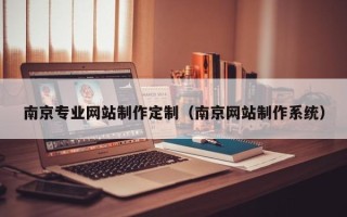 铜陵南京专业网站制作定制（南京网站制作系统）