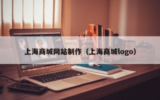铜陵上海商城网站制作（上海商城logo）